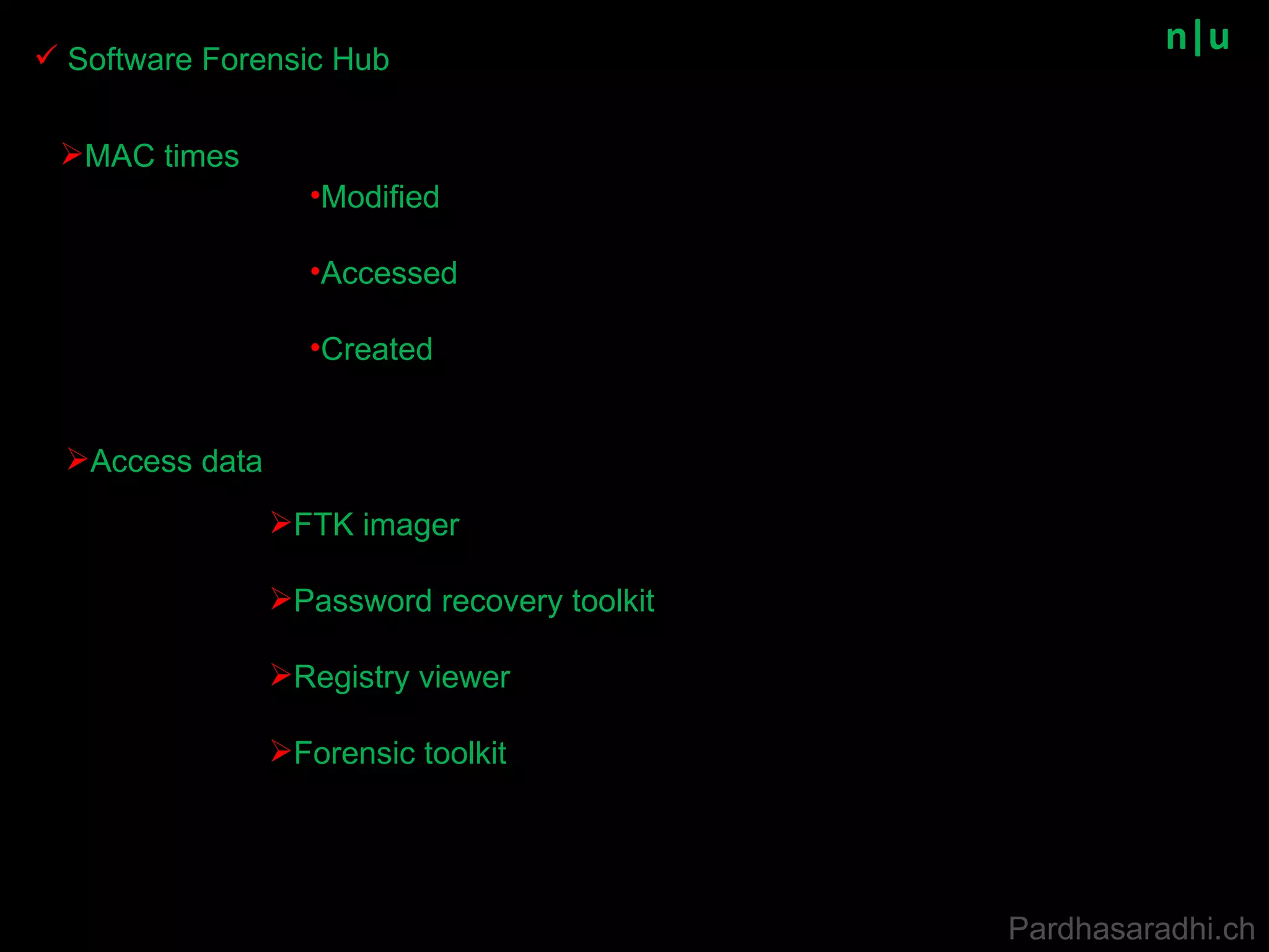 n|u Access data  MAC times Modified  Accessed  Created FTK imager Password recovery toolkit Registry viewer Forensic toolkit Software Forensic Hub Pardhasaradhi.ch 