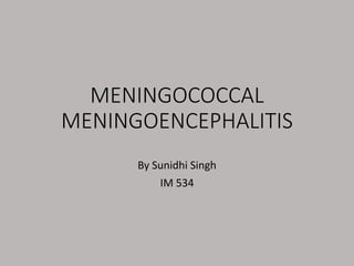 MENINGOCOCCAL
MENINGOENCEPHALITIS
By Sunidhi Singh
IM 534
 
