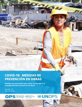 COVID-19: MEDIDAS DE
PREVENCIÓN EN OBRAS
Medidas de prevención para evitar el contagio y la
propagación del coronavirus en obras
Versión 1.0
Abril de 2020
 