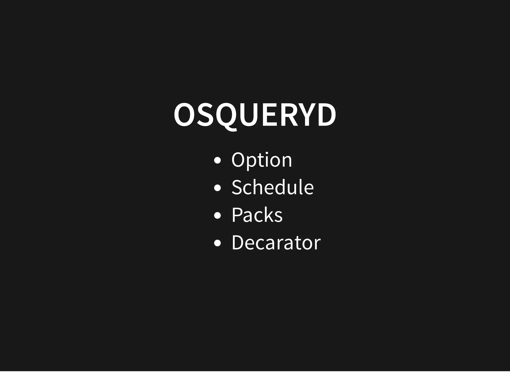 OSQUERYDOSQUERYD
Option
Schedule
Packs
Decarator
 