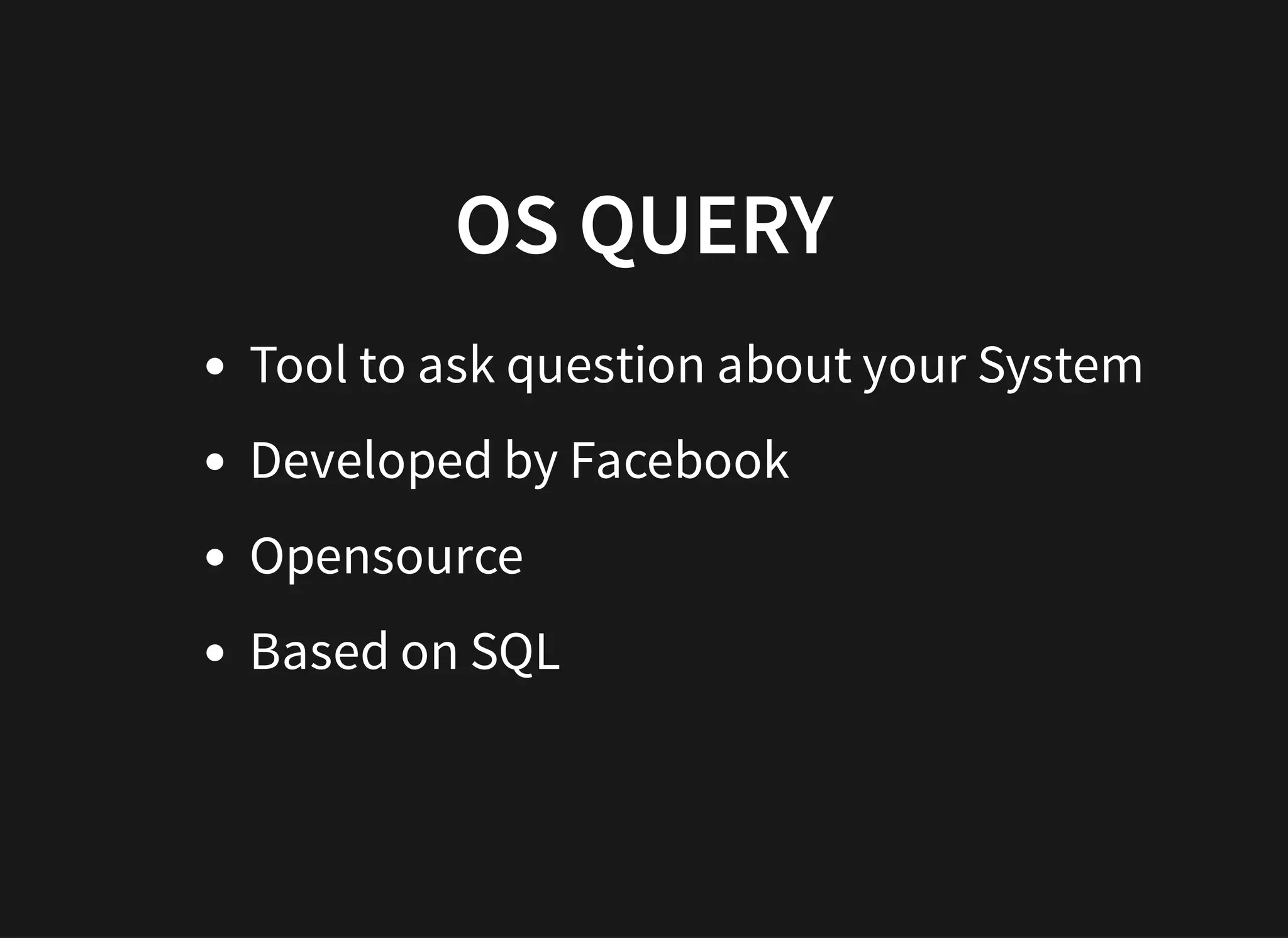OS QUERYOS QUERY
Tool to ask question about your System
Developed by Facebook
Opensource
Based on SQL
 