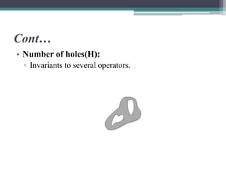 Cont…
• Number of holes(H):
▫ Invariants to several operators.
 