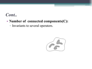 Cont..
• Number of connected components(C):
▫ Invariants to several operators.
 