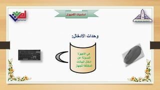 ‫الكمبيوت‬ ‫اساسيات‬
‫ر‬
‫االدخال‬ ‫وحدات‬
:
‫االجهزة‬ ‫هي‬
‫عن‬ ‫المسؤلة‬
‫البيانات‬ ‫ادخال‬
‫للجهاز‬ ‫المختلفة‬
 