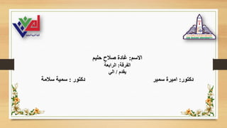‫االسم‬
:
‫حليم‬ ‫صالح‬ ‫غادة‬
‫الفرقة‬
:
‫الرابعة‬
‫يقدم‬
/
‫الي‬
‫دكتور‬
:
‫دكتور‬ ‫سمير‬ ‫اميرة‬
:
‫سالمة‬ ‫سمية‬
 