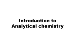 Introduction to
Analytical chemistry
 
