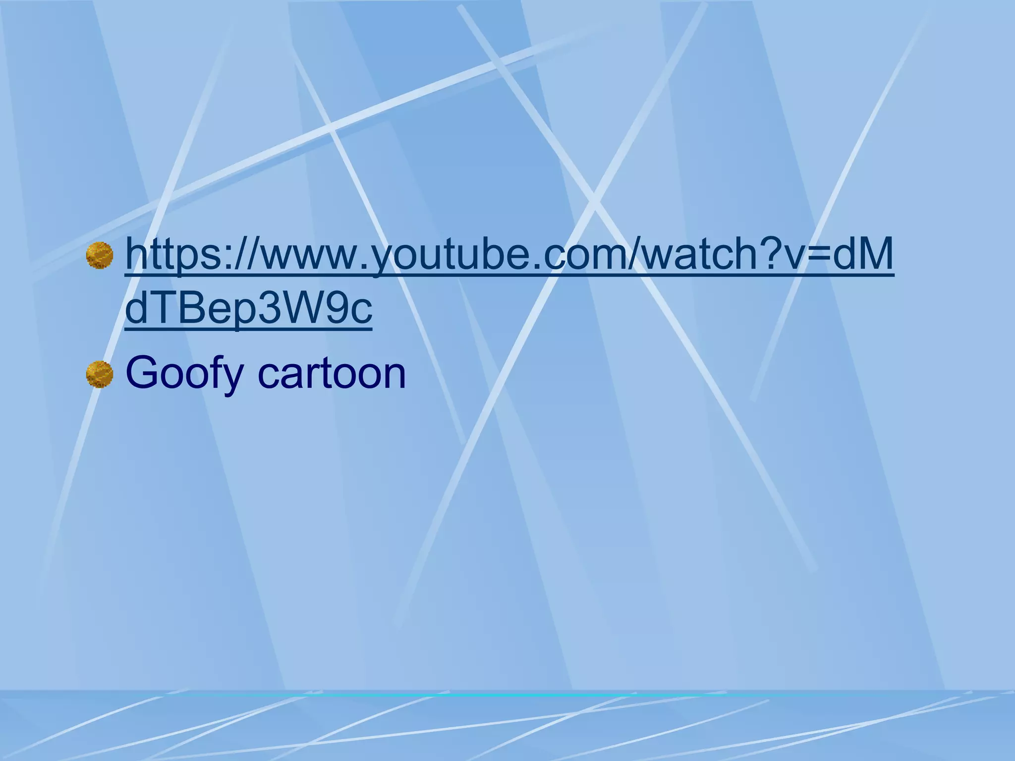 https://www.youtube.com/watch?v=dM
dTBep3W9c
Goofy cartoon
 