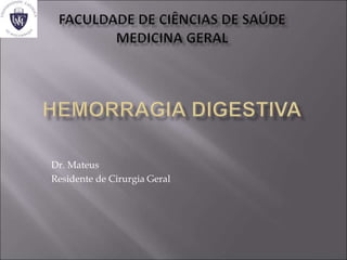 Dr. Mateus
Residente de Cirurgia Geral
 