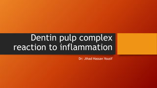 Dentin pulp complex
reaction to inflammation
Dr: Jihad Hassan Yousif
 
