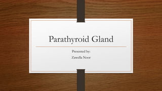 Parathyroid Gland
Presented by:
Zawella Noor
 