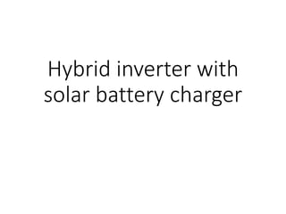 Hybrid inverter with
solar battery charger
 