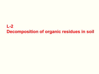 L-2
Decomposition of organic residues in soil
 