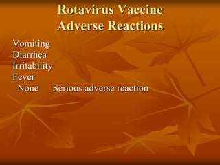 Rotavirus Vaccine
Adverse Reactions
Vomiting
Diarrhea
Irritability
Fever
Serious adverse reaction
None
 