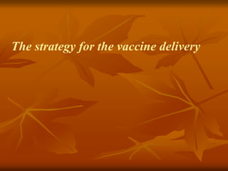 The strategy for the vaccine delivery
 