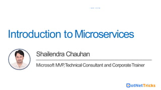For Microservices Online Training : +91-999
123 502
Introduction toMicroservices
Shailendra Chauhan
Microsoft MVP
,TechnicalConsultant and CorporateTrainer
 