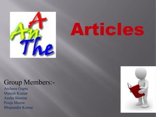 Articles
Group Members:-
Archana Gupta
Manish Kumar
Ansha Sharma
Pooja Meena
Bhupander Kumar
 