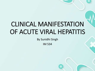 CLINICAL MANIFESTATION
OF ACUTE VIRAL HEPATITIS
By Sunidhi Singh
IM 534
 
