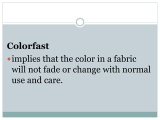 Colorfast
implies that the color in a fabric
will not fade or change with normal
use and care.
 