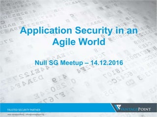 Application Security in an
Agile World
Null SG Meetup – 14.12.2016
www.vantagepoint.sg | office@vantagepoint.sg
 
