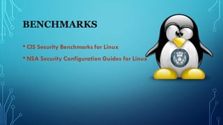 BENCHMARKS
• CIS Security Benchmarks for Linux
• NSA Security Configuration Guides for Linux
 