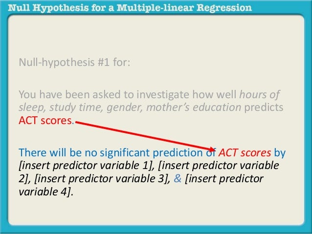 Null-hypothesis #1 for: 
You have been asked to investigate how well hours of 
sleep, study time, gender, mother’s educati...