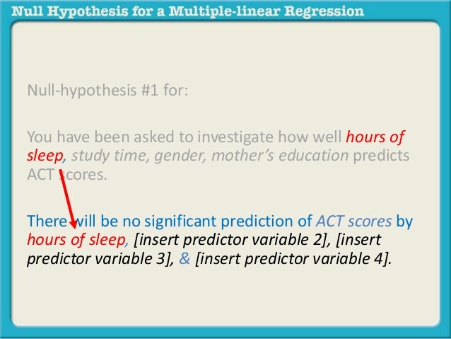 Null-hypothesis #1 for: 
You have been asked to investigate how well hours of 
sleep, study time, gender, mother’s educati...