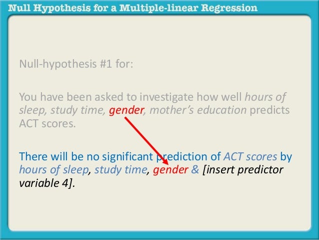 Null-hypothesis #1 for: 
You have been asked to investigate how well hours of 
sleep, study time, gender, mother’s educati...