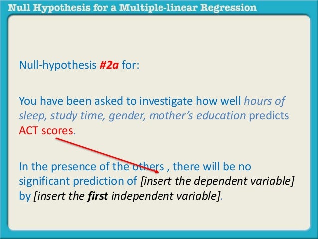 Null-hypothesis #2a for: 
You have been asked to investigate how well hours of 
sleep, study time, gender, mother’s educat...