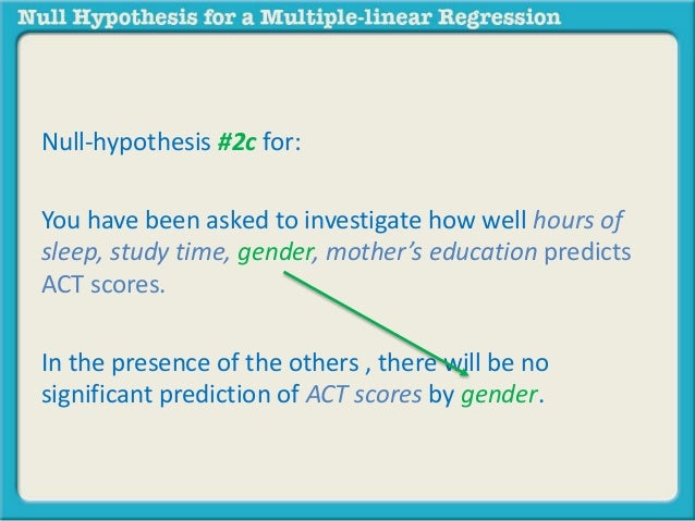 Null-hypothesis #2c for: 
You have been asked to investigate how well hours of 
sleep, study time, gender, mother’s educat...