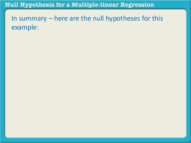 In summary – here are the null hypotheses for this 
example: 
 
