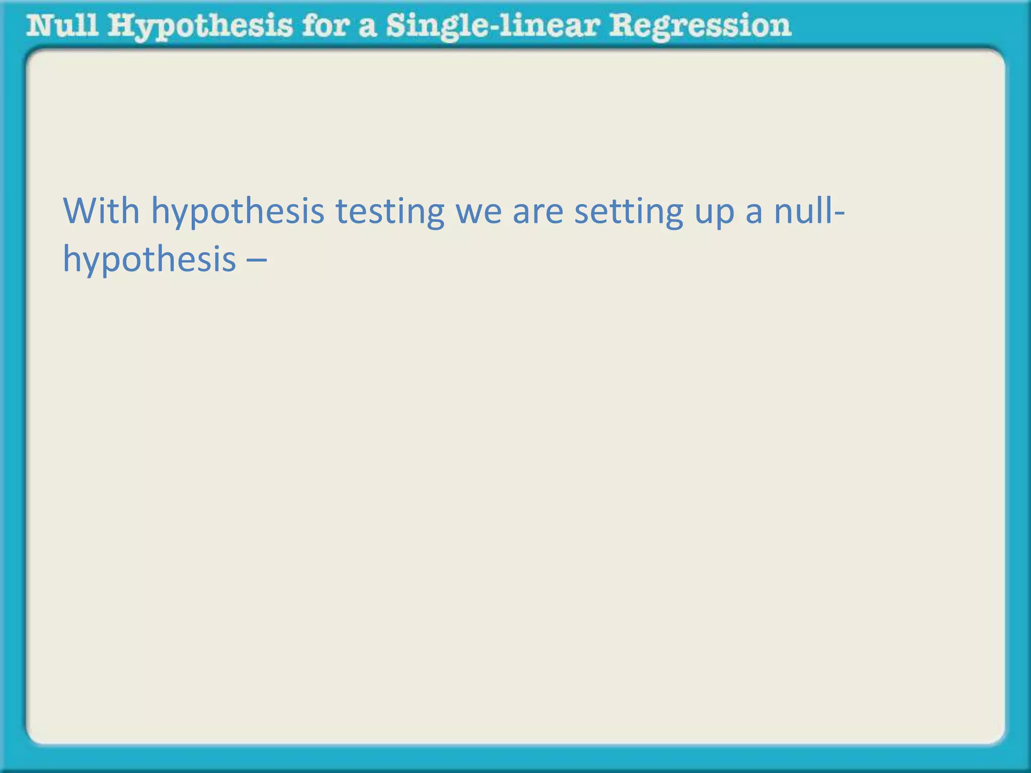 With hypothesis testing we are setting up a null-
hypothesis –
 