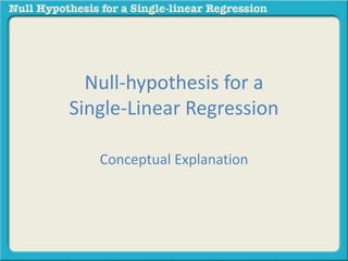 Null-hypothesis for a 
Single-Linear Regression 
Conceptual Explanation 
 