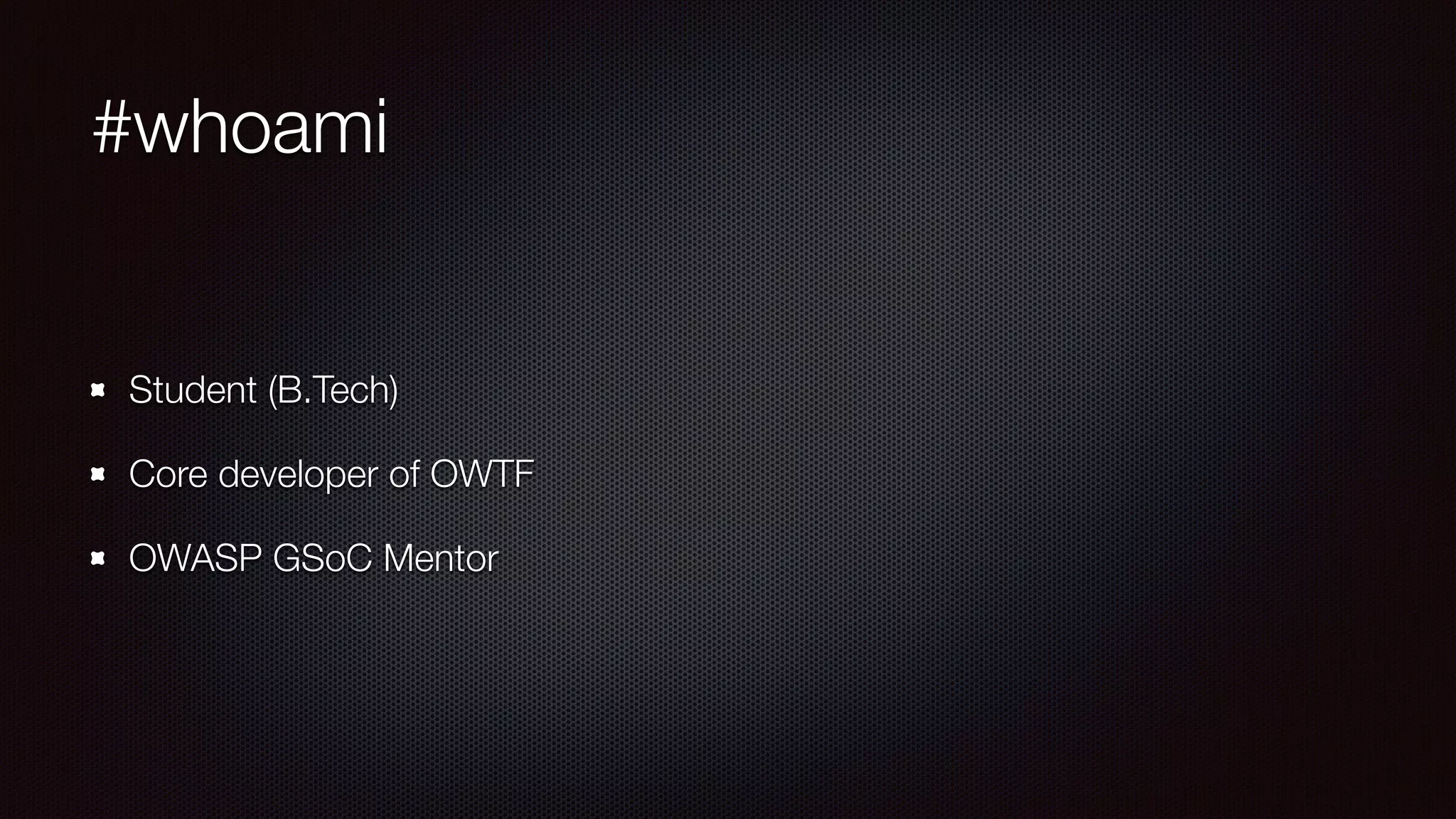 #whoami
Student (B.Tech)
Core developer of OWTF
OWASP GSoC Mentor
 