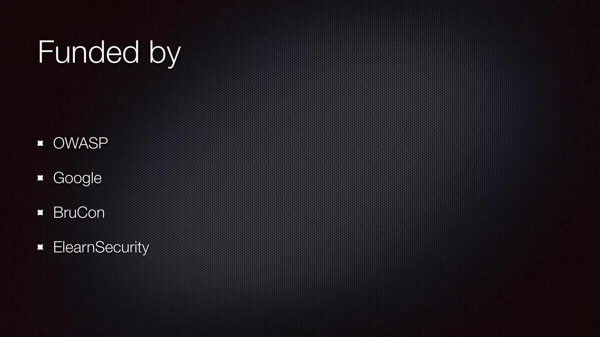 Funded by
OWASP
Google
BruCon
ElearnSecurity
 