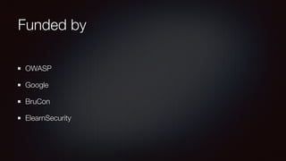 Funded by
OWASP
Google
BruCon
ElearnSecurity
 