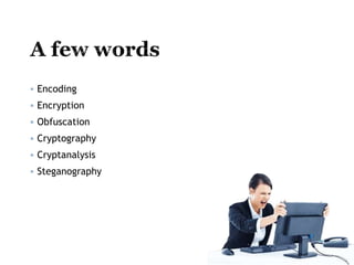  Encoding
 Encryption
 Obfuscation
 Cryptography
 Cryptanalysis
 Steganography
 