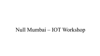 Null Mumbai – IOT Workshop
 