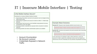 I7 | Insecure Mobile Interface | Testing
• Account Enumeration
• No Account Lockout
• Credentials Exposed in Network
Traffic
 