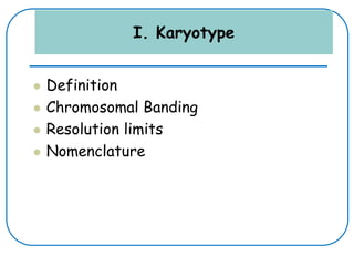 I. Karyotype
 Definition
 Chromosomal Banding
 Resolution limits
 Nomenclature
 