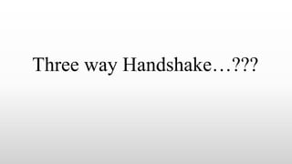 Three way Handshake…???
 