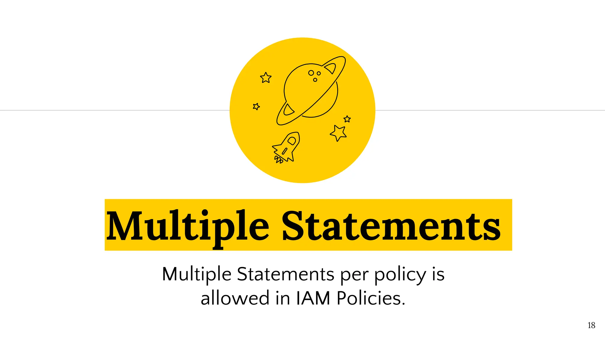 Multiple Statements
Multiple Statements per policy is
allowed in IAM Policies.
18
 