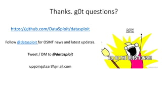 Thanks. g0t questions?
https://github.com/DataSploit/datasploit
Follow @datasploit for OSINT news and latest updates.
Tweet / DM to @datasploit
upgoingstaar@gmail.com
 