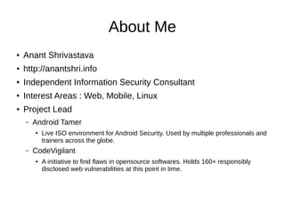 About Me 
● Anant Shrivastava 
● http://anantshri.info 
● Independent Information Security Consultant 
● Interest Areas : ...