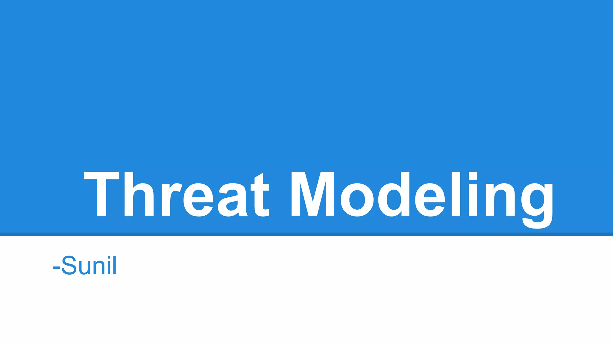 Threat Modeling
-Sunil
 