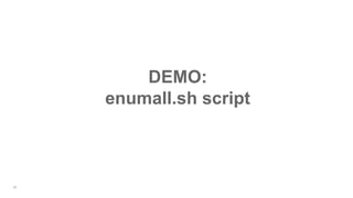 16
DEMO:
enumall.sh script
 