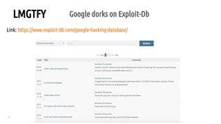 17
LMGTFY Google dorks on Exploit-Db
Link: https://www.exploit-db.com/google-hacking-database/
 