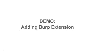 44
DEMO:
Adding Burp Extension
 