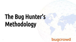1
The Bug Hunter’s
Methodology
 