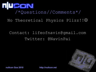 /*Questions//Comments*/ No Theoretical Physics Plizz!!  Contact: lifeofnavin@gmail.com Twitter: @NavinPai 
